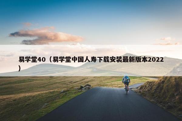 易学堂40（易学堂中国人寿下载安装最新版本2022）