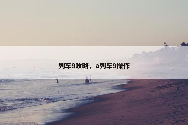 列车9攻略，a列车9操作