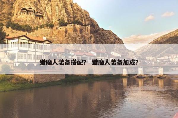 猎魔人装备搭配？ 猎魔人装备加成？