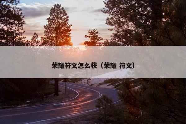荣耀符文怎么获（荣耀 符文）