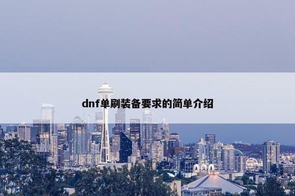 dnf单刷装备要求的简单介绍