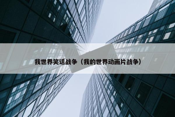 我世界笑话战争（我的世界动画片战争）