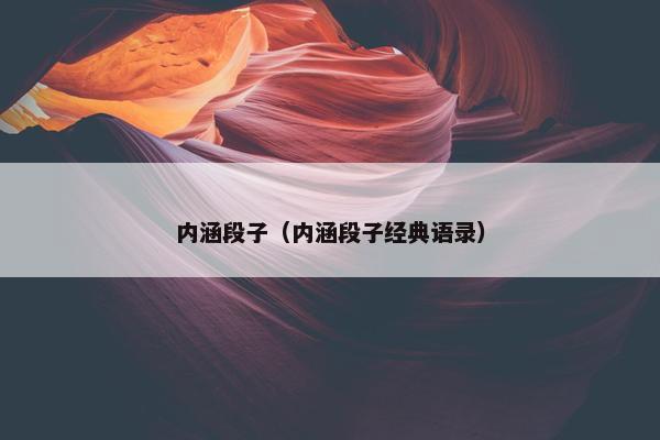 内涵段子(内涵段子经典语录) 内涵段子(内涵段子经典语录)