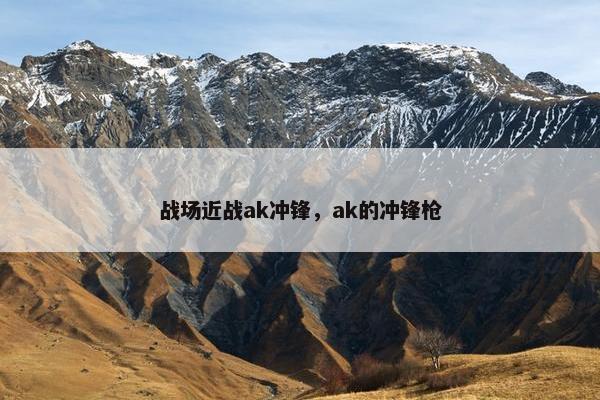 战场近战ak冲锋，ak的冲锋枪