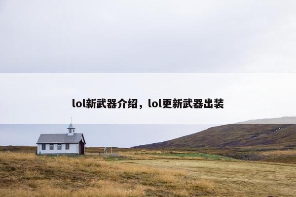 lol新武器介绍，lol更新武器出装
