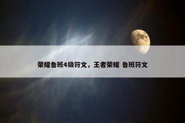 荣耀鲁班4级符文，王者荣耀 鲁班符文