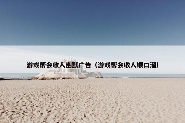 游戏帮会收人幽默广告（游戏帮会收人顺口溜）