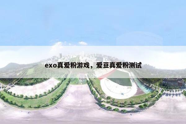 exo真爱粉游戏，爱豆真爱粉测试