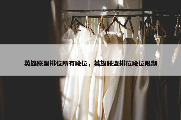 英雄联盟排位所有段位，英雄联盟排位段位限制