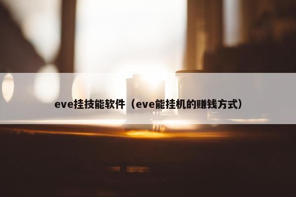 eve挂技能软件（eve能挂机的赚钱方式）