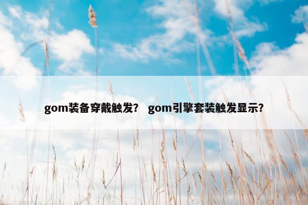 gom装备穿戴触发？ gom引擎套装触发显示？