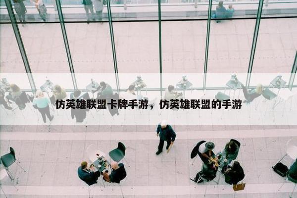 仿英雄联盟卡牌手游，仿英雄联盟的手游