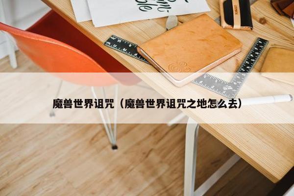 魔兽世界诅咒（魔兽世界诅咒之地怎么去）