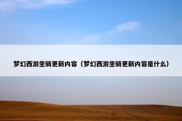 梦幻西游坐骑更新内容（梦幻西游坐骑更新内容是什么）