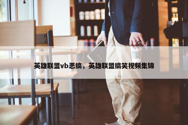 英雄联盟vb恶搞，英雄联盟搞笑视频集锦