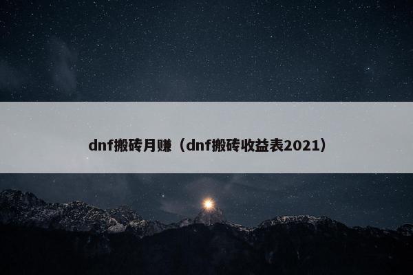 dnf搬砖月赚（dnf搬砖收益表2021）