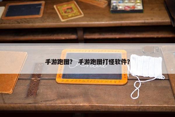 手游跑图？ 手游跑图打怪软件？