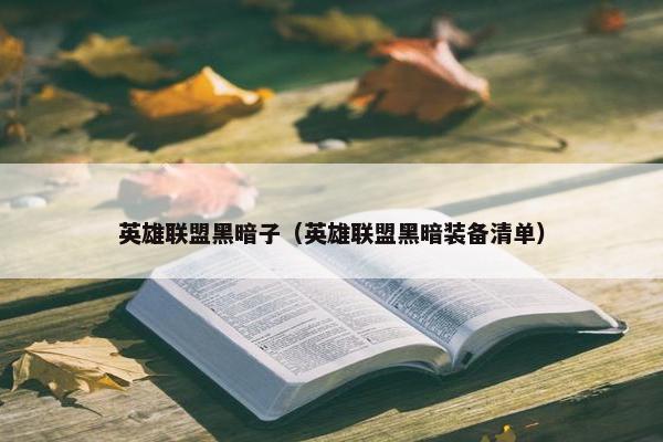 英雄联盟黑暗子（英雄联盟黑暗装备清单）