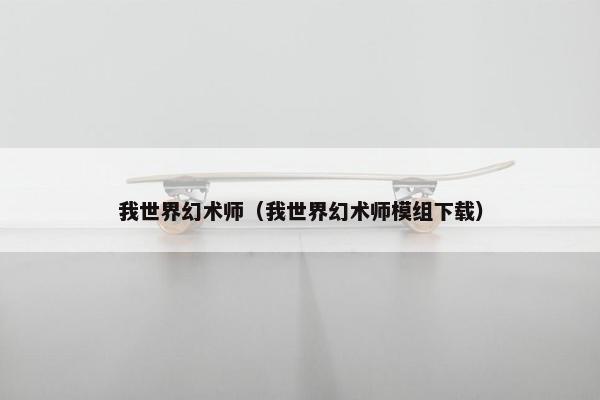 我世界幻术师（我世界幻术师模组下载）