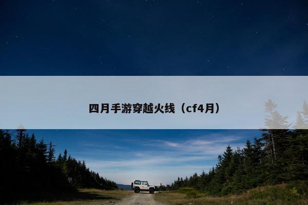 四月手游穿越火线（cf4月）
