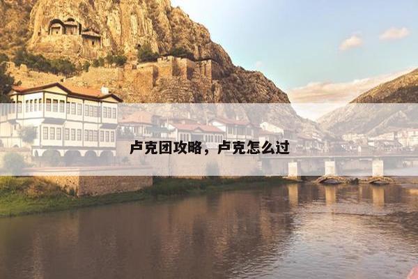 卢克团攻略，卢克怎么过