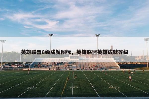 英雄联盟8级成就图标，英雄联盟英雄成就等级