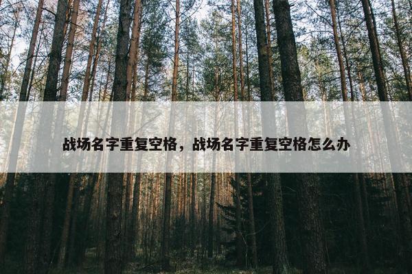 战场名字重复空格，战场名字重复空格怎么办