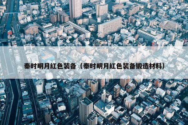 秦时明月红色装备（秦时明月红色装备锻造材料）