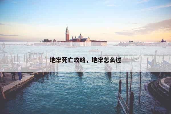 地牢死亡攻略，地牢怎么过