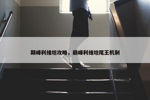 颠峰利维坦攻略，巅峰利维坦尾王机制