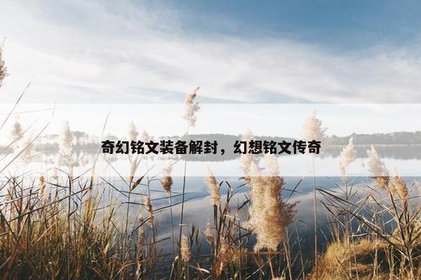 奇幻铭文装备解封，幻想铭文传奇
