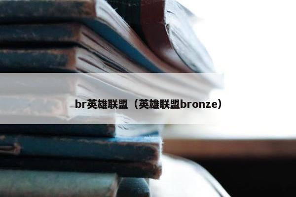 br英雄联盟（英雄联盟bronze）