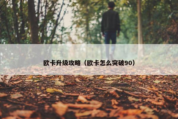 欧卡升级攻略（欧卡怎么突破90）