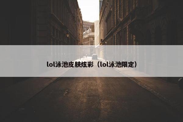 lol泳池皮肤炫彩（lol泳池限定）