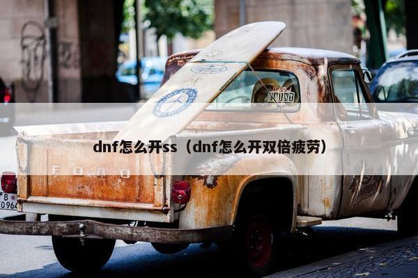 dnf怎么开ss（dnf怎么开双倍疲劳）