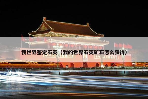 我世界鉴定石英（我的世界石英矿石怎么获得）