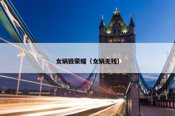 女娲毁荣耀（女娲无残）