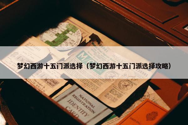 梦幻西游十五门派选择（梦幻西游十五门派选择攻略）