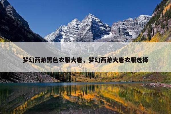 梦幻西游黑色衣服大唐，梦幻西游大唐衣服选择