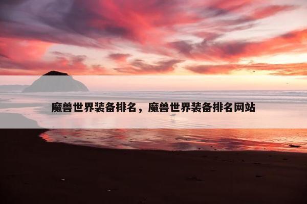 魔兽世界装备排名，魔兽世界装备排名网站