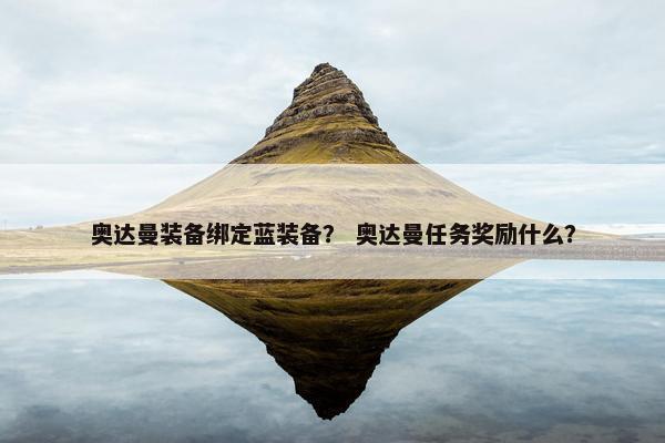 奥达曼装备绑定蓝装备？ 奥达曼任务奖励什么？
