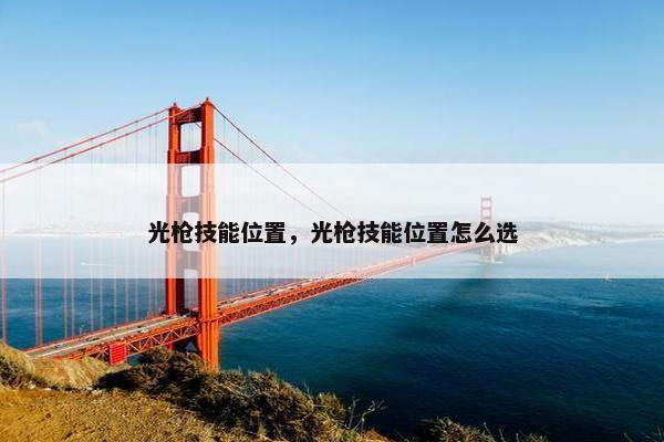 光枪技能位置，光枪技能位置怎么选