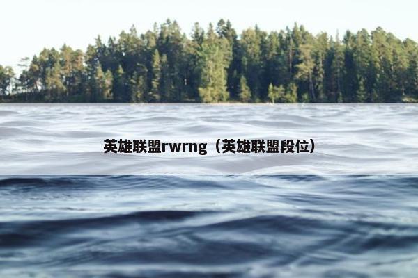 英雄联盟rwrng（英雄联盟段位）