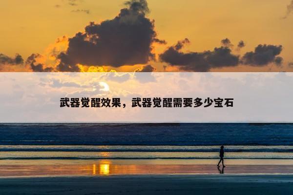 武器觉醒效果，武器觉醒需要多少宝石