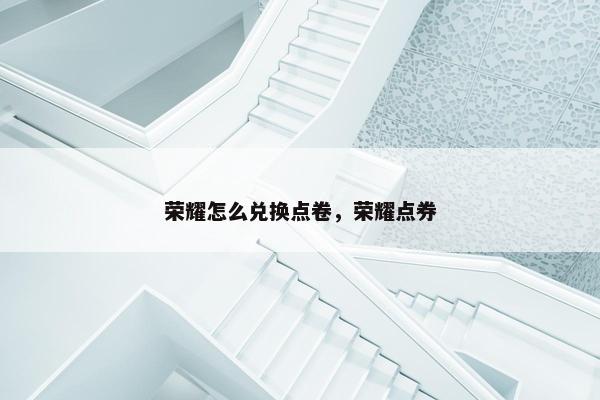 荣耀怎么兑换点卷，荣耀点券