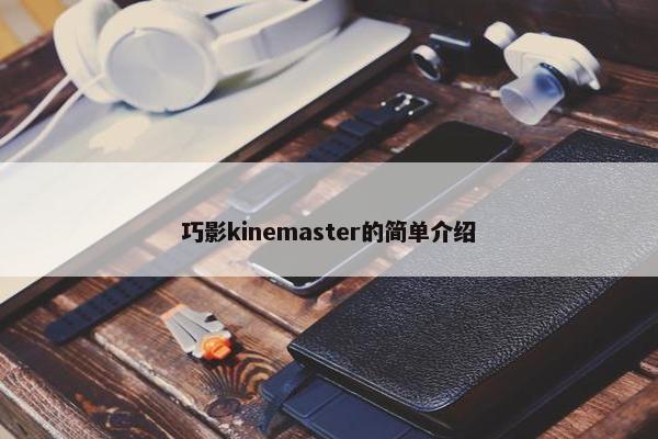 巧影kinemaster的简单介绍