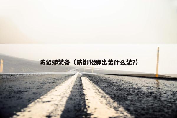防貂蝉装备（防御貂蝉出装什么装?）