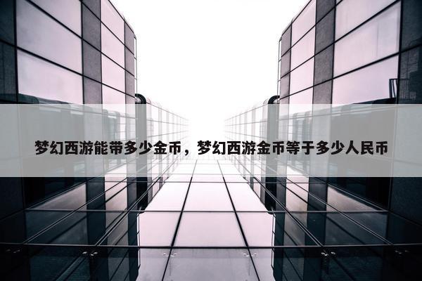 梦幻西游能带多少金币，梦幻西游金币等于多少人民币