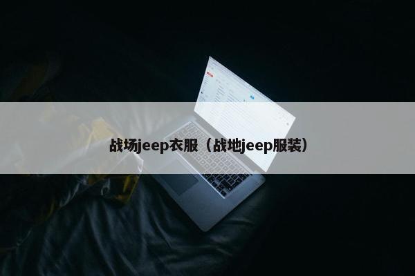战场jeep衣服（战地jeep服装）
