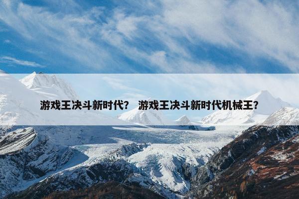 游戏王决斗新时代？ 游戏王决斗新时代机械王？